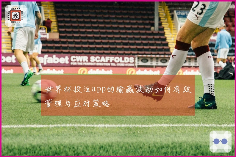 世界杯投注app的输赢波动如何有效管理与应对策略