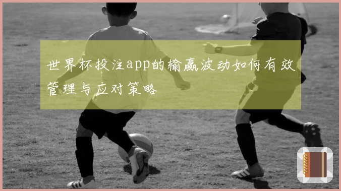 世界杯投注app的输赢波动如何有效管理与应对策略