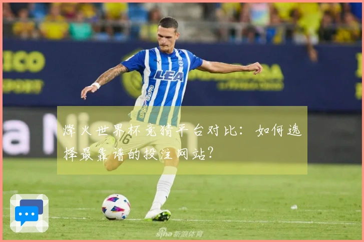 烽火世界杯竞猜平台对比：如何选择最靠谱的投注网站？