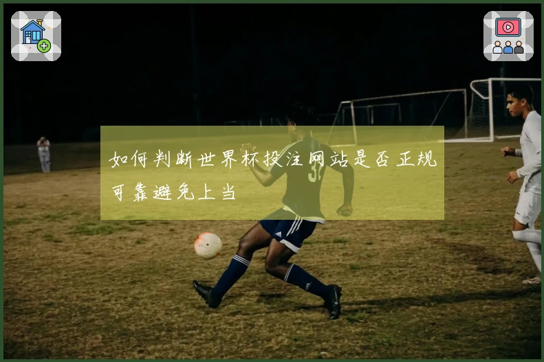 如何判断世界杯投注网站是否正规可靠避免上当